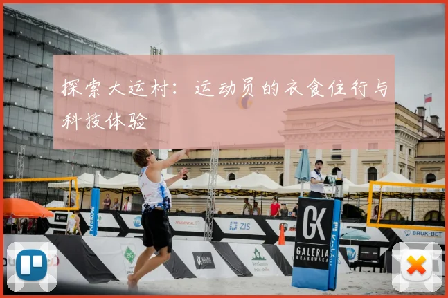 探索大运村：运动员的衣食住行与科技体验