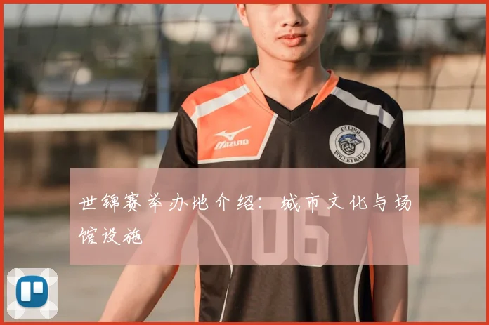 世锦赛举办地介绍：城市文化与场馆设施